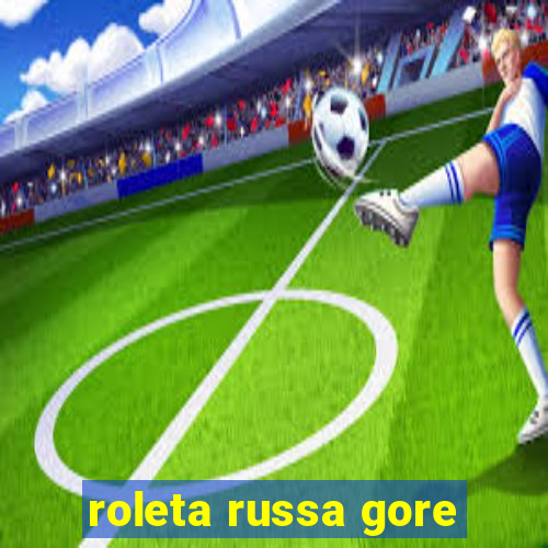 roleta russa gore